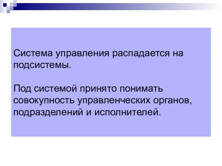 Система управления распадается на подсистемы. Под системой принято понимать совокупность управленческих органов, подразделений и исполнителей.