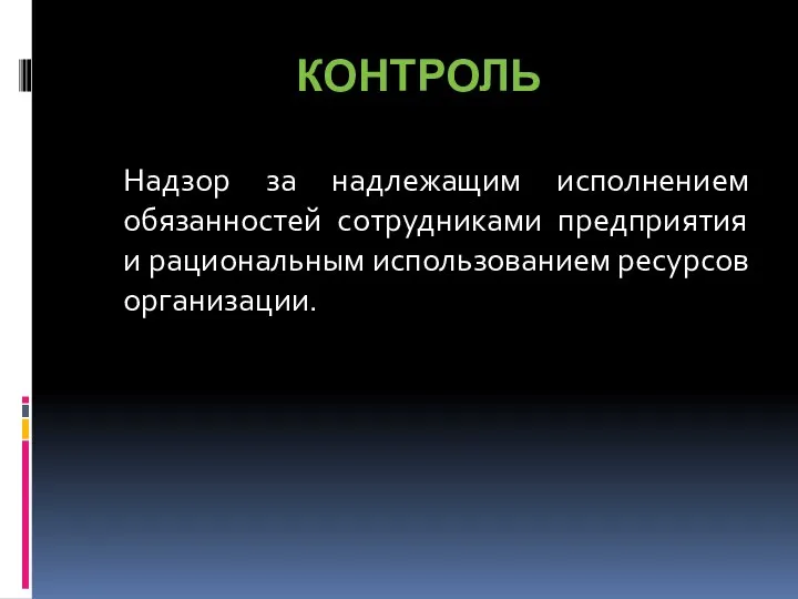 КОНТРОЛЬ Надзор за надлежащим исполнением обязанностей сотрудниками предприятия и рациональным использованием ресурсов организации.