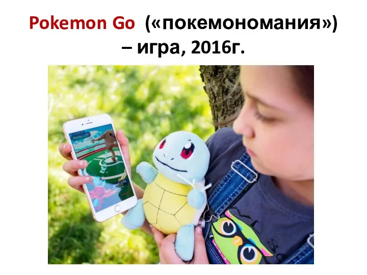 Pokemon Go («покемономания») – игра, 2016г.