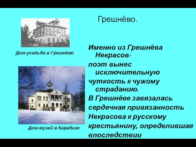 Грешнёво. Именно из Грешнёва Некрасов- поэт вынес исключительную чуткость к чужому страданию. В