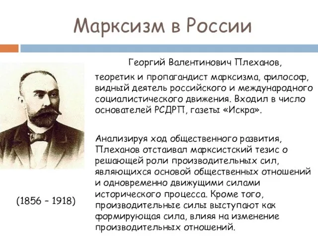 Марксизм в России (1856 – 1918) Георгий Валентинович Плеханов, теоретик и пропагандист марксизма,