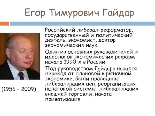 Егор Тимурович Гайдар (1956 – 2009) Российский либерал-реформатор, государственный и политический деятель, экономист,
