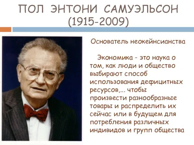 ПОЛ ЭНТОНИ САМУЭЛЬСОН (1915-2009) Основатель неокейнсианства Экономика - это наука о том, как