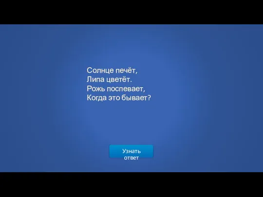 Узнать ответ Солнце печёт, Липа цветёт. Рожь поспевает, Когда это бывает?