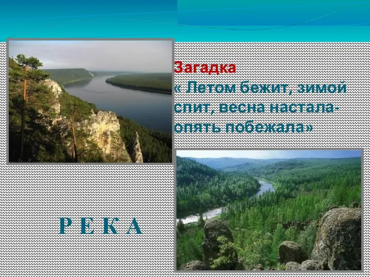 Загадка « Летом бежит, зимой спит, весна настала- опять побежала» Р Е К А