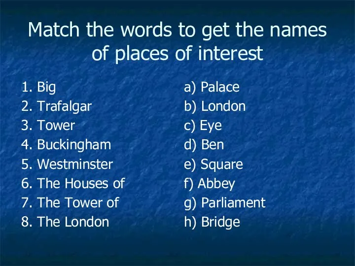 1. Big 2. Trafalgar 3. Tower 4. Buckingham 5. Westminster