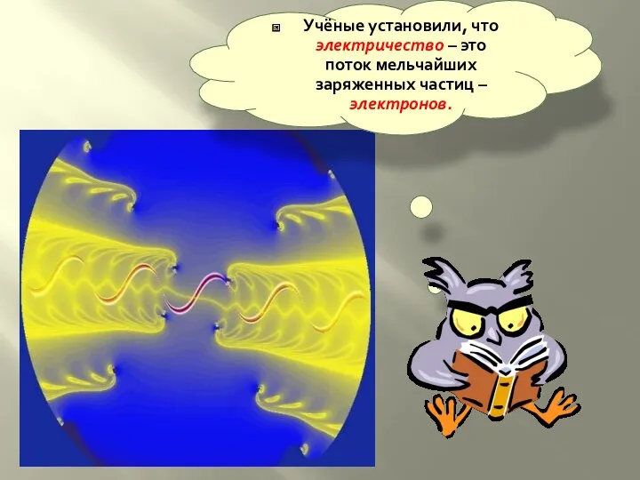 Учёные установили, что электричество – это поток мельчайших заряженных частиц – электронов.