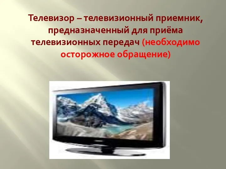 Телевизор – телевизионный приемник, предназначенный для приёма телевизионных передач (необходимо осторожное обращение)