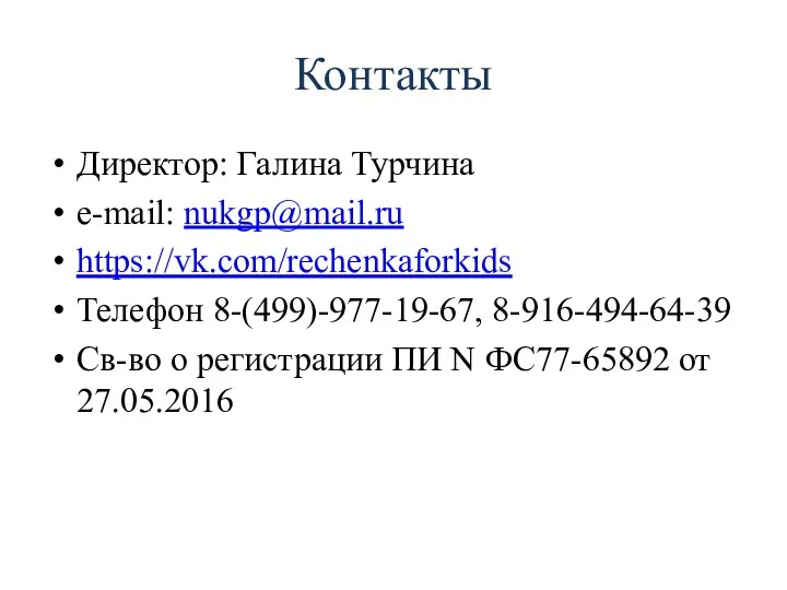 Контакты Директор: Галина Турчина e-mail: nukgp@mail.ru https://vk.com/rechenkaforkids Телефон 8-(499)-977-19-67, 8-916-494-64-39