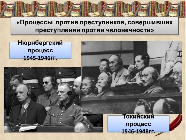 «Процессы против преступников, совершивших преступления против человечности» Нюрнбергский процесс 1945-1946гг. Токийский процесс 1946-1948гг.