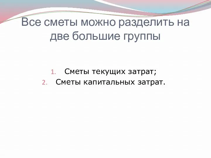 Все сметы можно разделить на две большие группы Сметы текущих затрат; Сметы капитальных затрат.