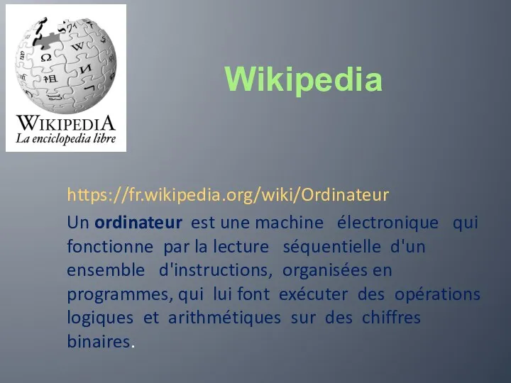 Wikipedia https://fr.wikipedia.org/wiki/Ordinateur Un ordinateur est une machine électronique qui fonctionne