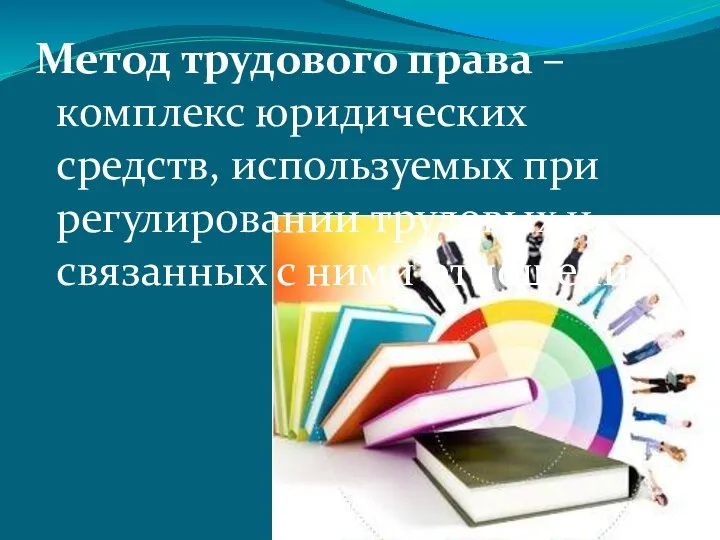 Метод трудового права – комплекс юридических средств, используемых при регулировании трудовых и связанных с ними отношений.