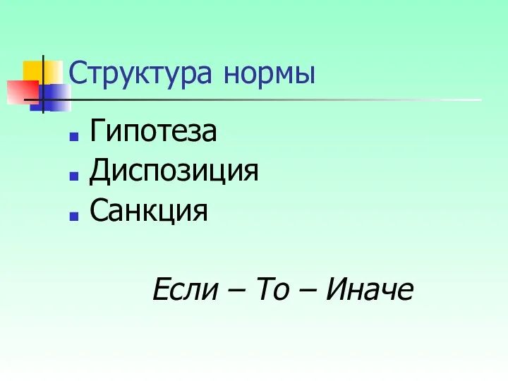 Структура нормы Гипотеза Диспозиция Санкция Если – То – Иначе