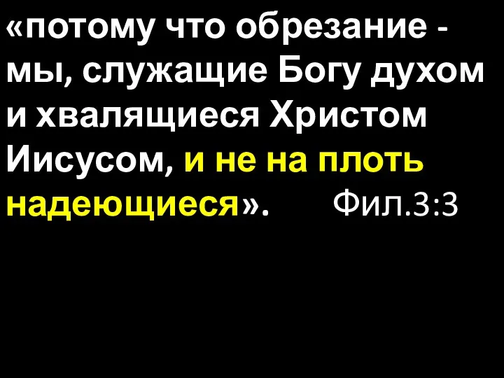 «потому что обрезание - мы, служащие Богу духом и хвалящиеся