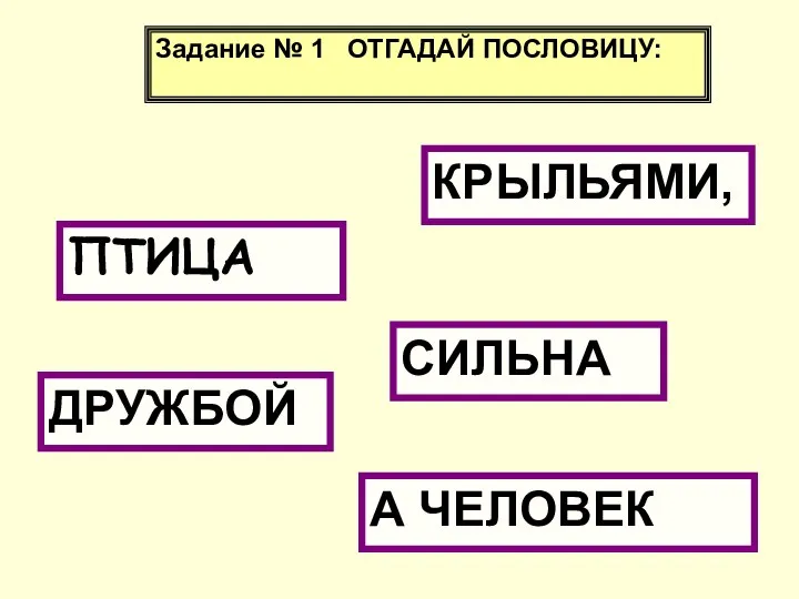 ПТИЦА СИЛЬНА КРЫЛЬЯМИ, А ЧЕЛОВЕК ДРУЖБОЙ Задание № 1 ОТГАДАЙ ПОСЛОВИЦУ: