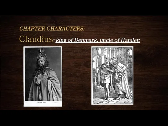 Claudius-king of Denmark, uncle of Hamlet; CHAPTER CHARACTERS: