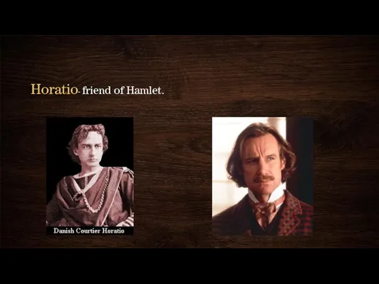 Horatio- friend of Hamlet.