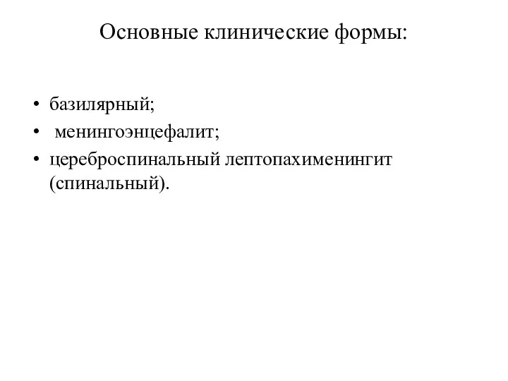 Основные клинические формы: базилярный; менингоэнцефалит; цереброспинальный лептопахименингит (спинальный).