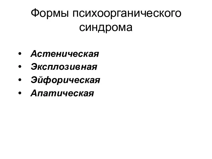 Формы психоорганического синдрома Астеническая Эксплозивная Эйфорическая Апатическая