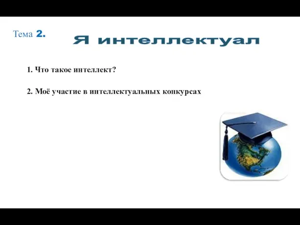 Я интеллектуал Тема 2. 1. Что такое интеллект? 2. Моё участие в интеллектуальных конкурсах