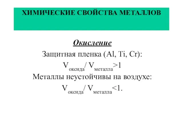 ХИМИЧЕСКИЕ СВОЙСТВА МЕТАЛЛОВ Окисление Защитная пленка (Al, Ti, Cr): Vоксида/ Vметалла>1 Металлы неустойчивы