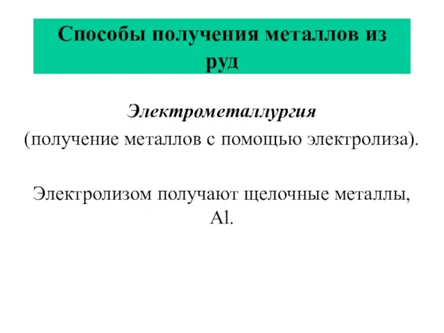 Способы получения металлов из руд Электрометаллургия (получение металлов с помощью электролиза). Электролизом получают щелочные металлы, Al.