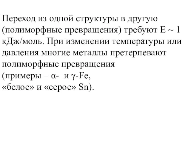 Переход из одной структуры в другую (полиморфные превращения) требуют Е ~ 1 кДж/моль.