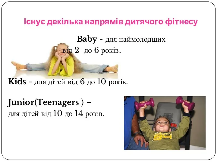 Існує декілька напрямів дитячого фітнесу Baby - для наймолодших від 2 до 6