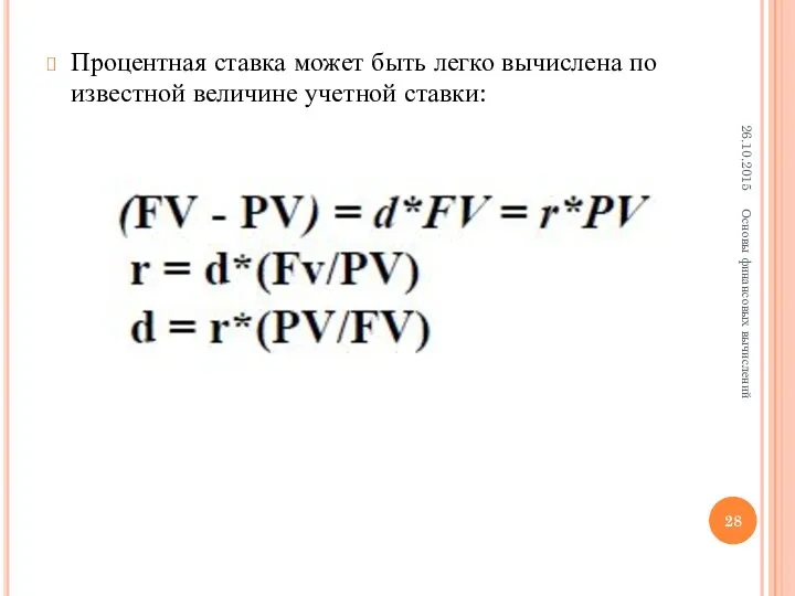 Процентная ставка может быть легко вычислена по известной величине учетной ставки: 26.10.2015 Основы финансовых вычислений