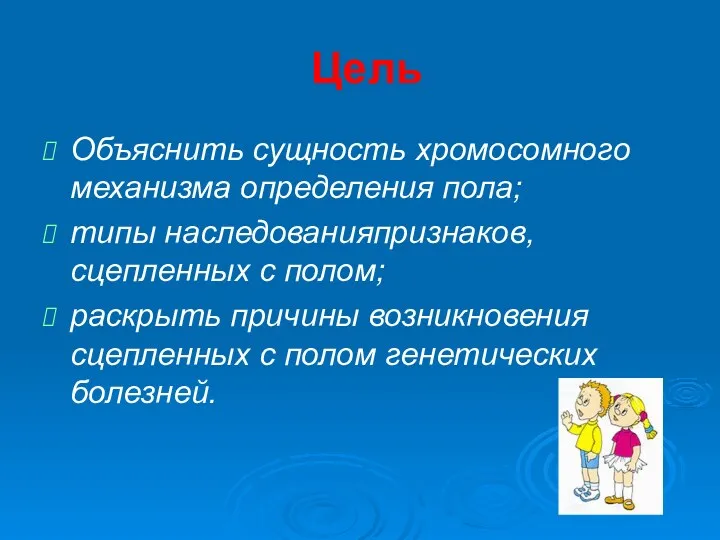 Цель Объяснить сущность хромосомного механизма определения пола; типы наследованияпризнаков, сцепленных