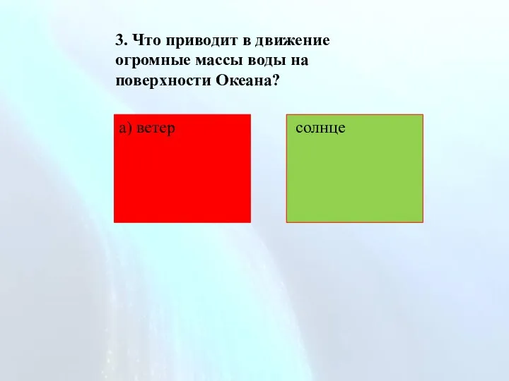 3. Что приводит в движение огромные массы воды на поверхности Океана? солнце а) ветер