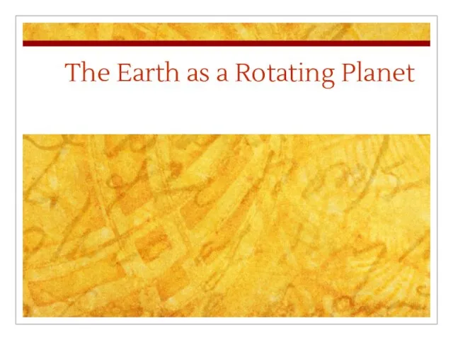 The Earth as a Rotating Planet. The Shape of the Earth