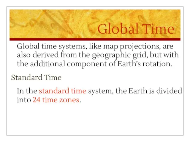 Global Time Global time systems, like map projections, are also