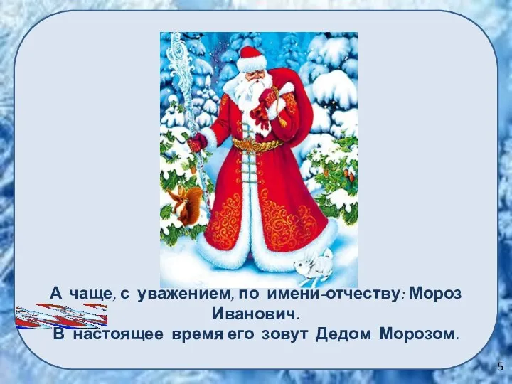 А чаще, с уважением, по имени-отчеству: Мороз Иванович. В настоящее время его зовут Дедом Морозом. 5