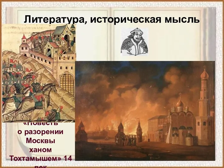 Литература, историческая мысль «Повесть о разорении Москвы ханом Тохтамышем» 14 век