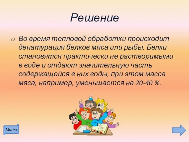 Решение Во время тепловой обработки происходит денатурация белков мяса или