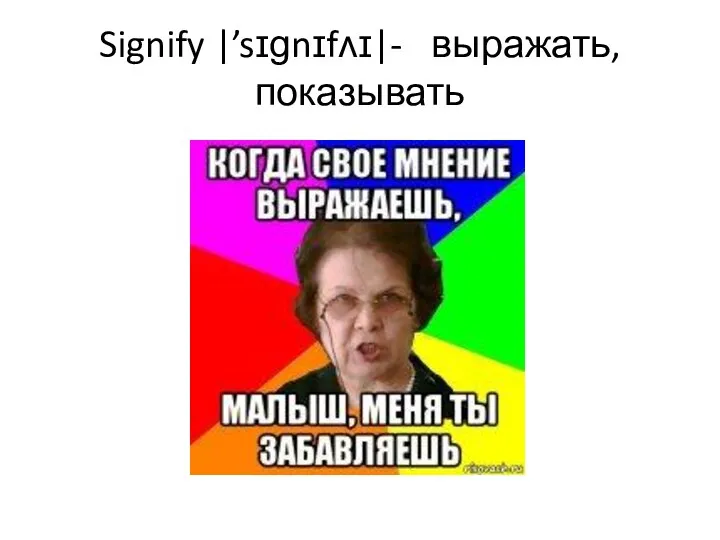 Signify |’sɪɡnɪfʌɪ|- выражать, показывать