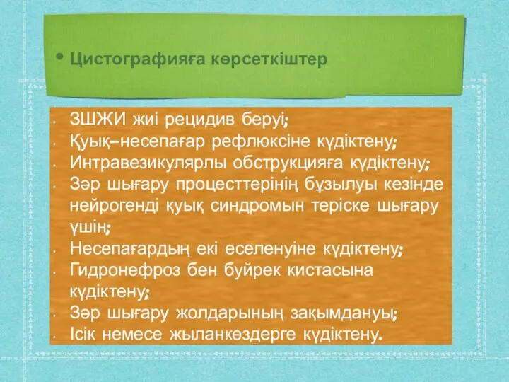 Цистографияға көрсеткіштер ЗШЖИ жиі рецидив беруі; Қуық-несепағар рефлюксіне күдіктену; Интравезикулярлы