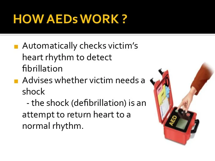 HOW AEDs WORK ? Automatically checks victim’s heart rhythm to