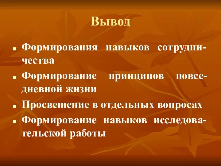 Вывод Формирования навыков сотрудни-чества Формирование принципов повсе-дневной жизни Просвещение в отдельных вопросах Формирование навыков исследова-тельской работы