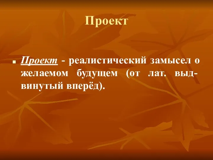 Проект Проект - реалистический замысел о желаемом будущем (от лат. выд-винутый вперёд).