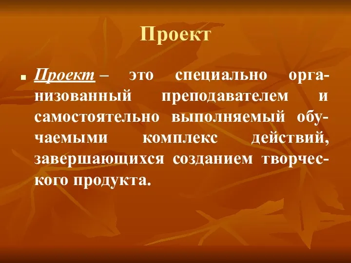 Проект Проект – это специально орга-низованный преподавателем и самостоятельно выполняемый