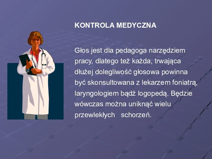 KONTROLA MEDYCZNA Głos jest dla pedagoga narzędziem pracy, dlatego też