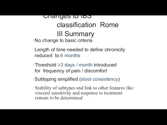 Changes to IBS classification Rome III Summary No change to basic criteria Length