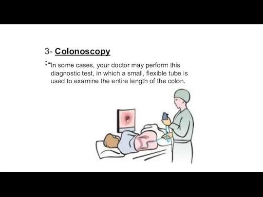 3- Colonoscopy :- In some cases, your doctor may perform