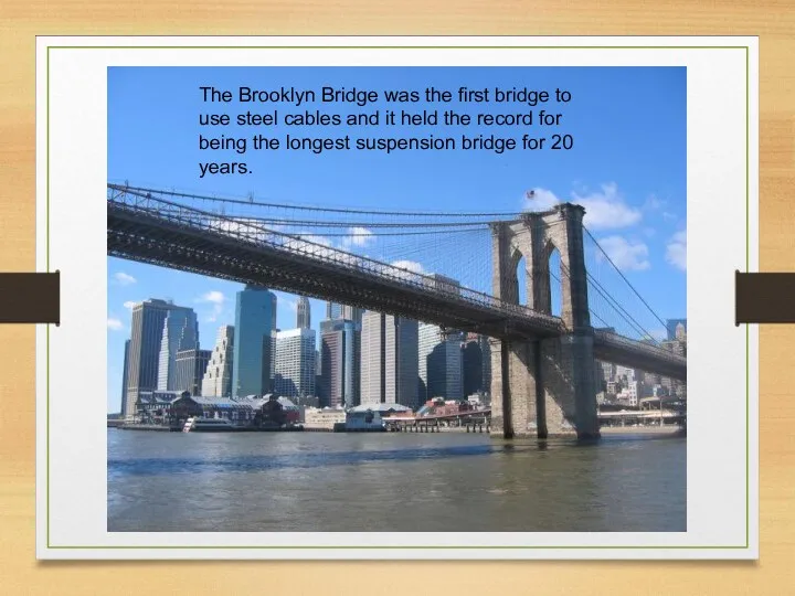 The Brooklyn Bridge was the first bridge to use steel