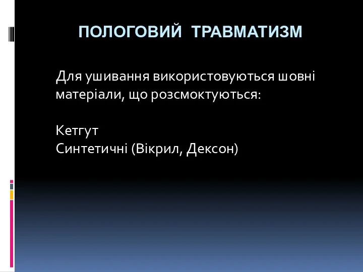 ПОЛОГОВИЙ ТРАВМАТИЗМ Для ушивання використовуються шовні матеріали, що розсмоктуються: Кетгут Синтетичні (Вікрил, Дексон)