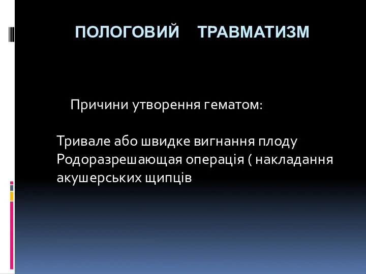 ПОЛОГОВИЙ ТРАВМАТИЗМ Причини утворення гематом: Тривале або швидке вигнання плоду Родоразрешающая операція ( накладання акушерських щипців