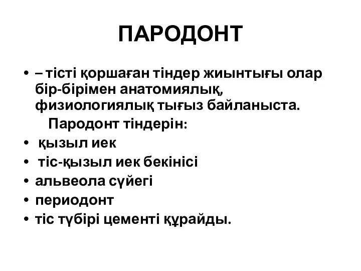 ПАРОДОНТ – тісті қоршаған тіндер жиынтығы олар бір-бірімен анатомиялық, физиологиялық